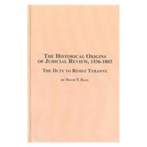 ler totalmente The Historical Origins of Judicial Review, 1536 -1803: The Duty to Resist Tyranny: v. 1