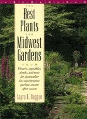 The Best Plants for Midwest Gardens: Flowers, Vegetables, Shrubs, and Trees for Spectacular Low-Maintenance Gardens Season After Season