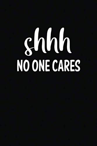 Shhh No One Cares: Lined Journal Notebook, 6 x 9 - 120 Pages, Funny Notebook, Perfect For A Personal Diary, Journal, Birthday Gift or Mother's Day Gift. baixar o livro de graça