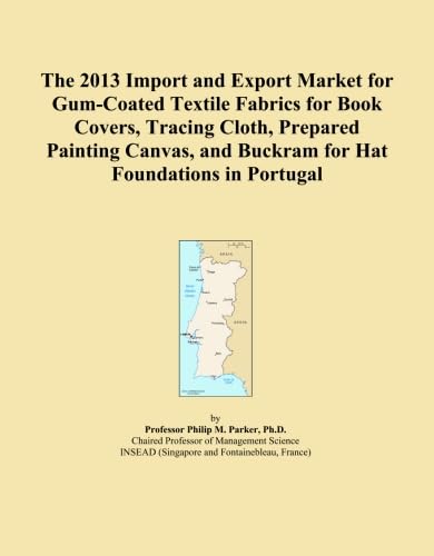 The 2013 Import and Export Market for Gum-Coated Textile Fabrics for Book Covers, Tracing Cloth, Prepared Painting Canvas, and Buckram for Hat Foundations in Portugal baixar o livro de graça