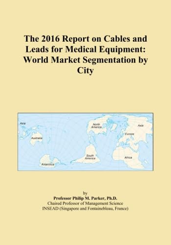 The 2016 Report on Cables and Leads for Medical Equipment: World Market Segmentation by City baixar livro de graça