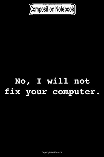 Composition Notebook: No, i will not fix your computer. t-shirt Journal Notebook Blank Lined Ruled 6x9 100 Pages