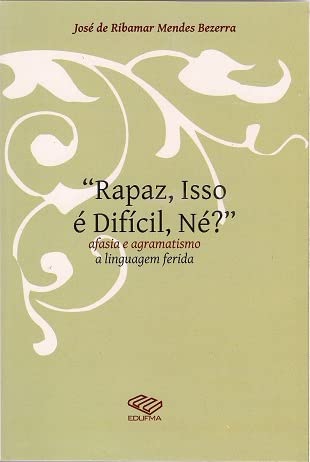 ler totalmente Rapaz, isso é difícil, né?”: afasia e agramatismo: a linguagem ferida