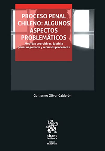 Proceso Penal chileno: Algunos aspectos problemáticos. Medidas coercitivas, justicia penal negociada y recursos procesales (Guías Prácticas) (Spanish Edition)