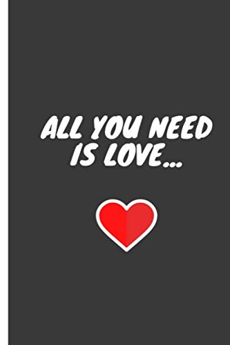 ler totalmente ALL YOU NEED IS LOVE... Nice Notebook journal gift for loved ones blank lined Notebook / 120 pages size (6 x 9 in -120 pages)