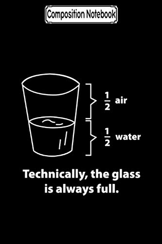 ler totalmente Composition Notebook: Technically, the glass is always full Journal Notebook Blank Lined Ruled 6x9 100 Pages