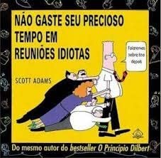 Não Gaste Seu Precioso Tempo Em Reuniões Idiotas