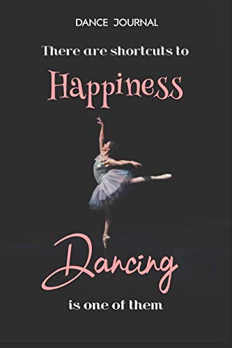 ler totalmente Dance Journal There are shortcuts to happiness Dancing is one of them: Ballet Dance Journal for girls (Dance Journals to Write in)