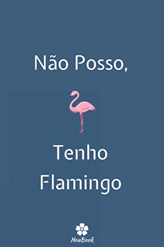 ler totalmente Não Posso, Tenho Flamingo: Caderno original e engraçado para os amantes do flamingo (Portuguese Edition)