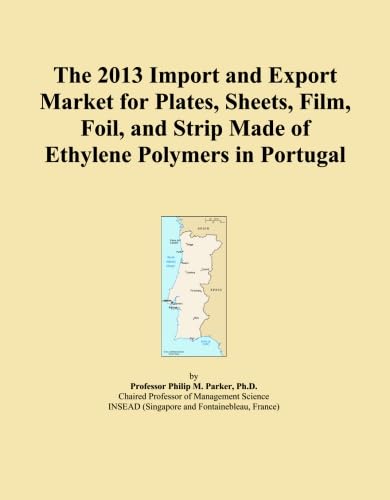 The 2013 Import and Export Market for Plates, Sheets, Film, Foil, and Strip Made of Ethylene Polymers in Portugal baixar o livro de graça