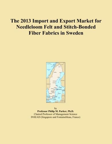 The 2013 Import and Export Market for Needleloom Felt and Stitch-Bonded Fiber Fabrics in Sweden baixar o livro de graça