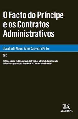 O Facto do Príncipe e os Contratos Administrativos. Reflexão Sobre o Instituto do Facto do Príncipe e a Tutela do Contratante da Administração em Caso de Extinção do Contrato Administrativo baixar o livro de graça