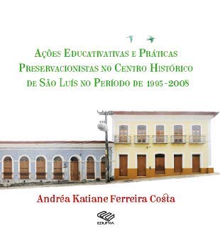 ler totalmente Ações Educativas e Práticas Preservacionistas no Centro Histórico de São Luís