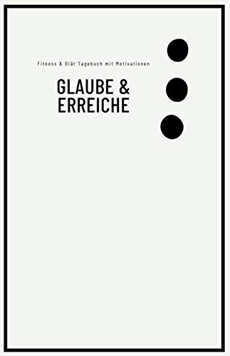 ler totalmente Glaube & Erreiche - Fitness & Diät Tagebuch mit Motivationen: 90 Tage Fitness und Diät Tagebuch; Tägliches Essen, Bewegung und Stimmungsverfolgung mit... und motivierenden Zitaten (German Edition)