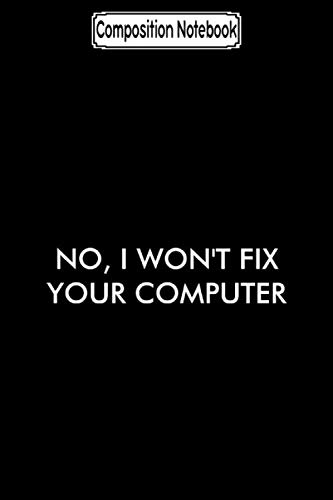 Composition Notebook: No, i won't fix your computer Journal Notebook Blank Lined Ruled 6x9 100 Pages