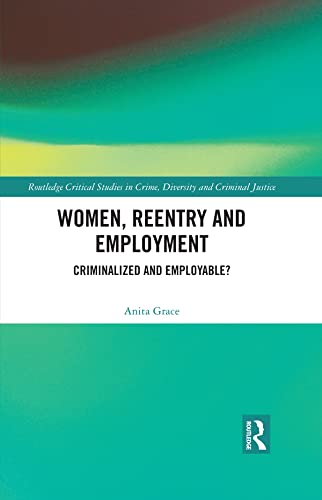 Women, Reentry and Employment: Criminalized and Employable? (Routledge Critical Studies in Crime, Diversity and Criminal Justice) (English Edition) baixar livro de graça
