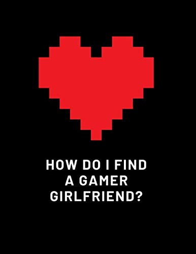 How Do I Find A Gamer Girlfriend: Happy Composition Valentine's Day Notebook, Birthday Book, College Ruled Paper, Cute Romantic Journal, Present For... or Wife Notes, 110 Lined Pages 8.5"x11" baixar o livro de graça