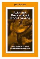 A Antiga Rota do Chá e dos Cavalos - Viagem com os Últimos Muleteiros dos Himalaias baixar livro de graça