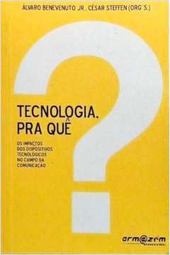 Tecnologia pra que? - os impactos dos dispositivos tecnológicos no campo da comunicação baixar livro de graça