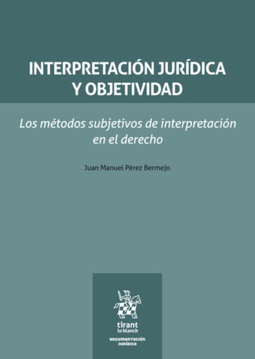 Interpretación jurídica y objetividad. Los métodos subjetivos de interpretación en el derecho