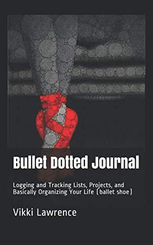 Bullet Dotted Journal: Logging and Tracking Lists, Projects, and Basically Organizing Your Life (ballet shoe)