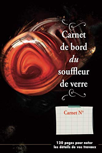 ler totalmente Carnet de bord du souffleur de verre - 120 pages pour noter les détails de vos travaux: Notez les étapes de production ou de vos créations | notes... | Taille pratique 15x22 cm (French Edition)