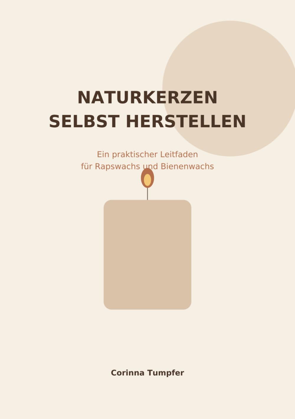 ler totalmente Naturkerzen selbst herstellen: Ein praktischer Leitfaden für Rapswachs und Bienenwachs (German Edition)