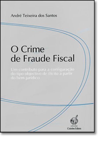 ler totalmente Crime De Fraude Fiscal, O - Um Contributo Para A Configuracao Do Tipo Objec
