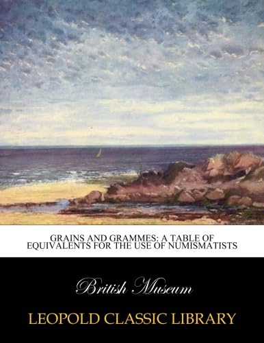 Grains and grammes: a table of equivalents for the use of numismatists baixar livro de graça