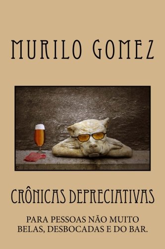 Cronicas Depreciativas: Para Pessoas Não Muito Belas, Desbocadas E Do Bar baixar livro de graça