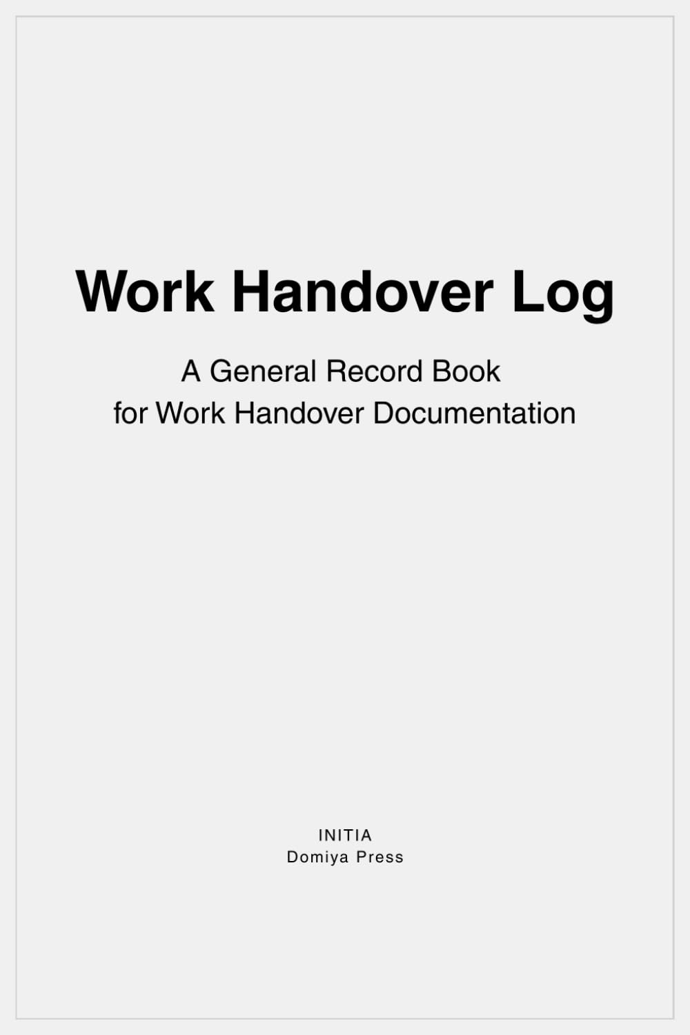 Work Handover Log: A General Record Book for Work Handover Documentation