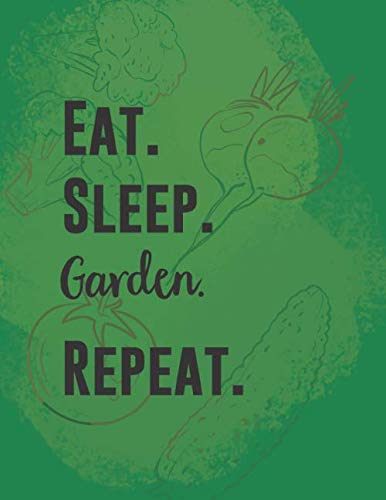 Eat. Sleep. Garden. Repeat.: A journal and planner for tracking your garden activity