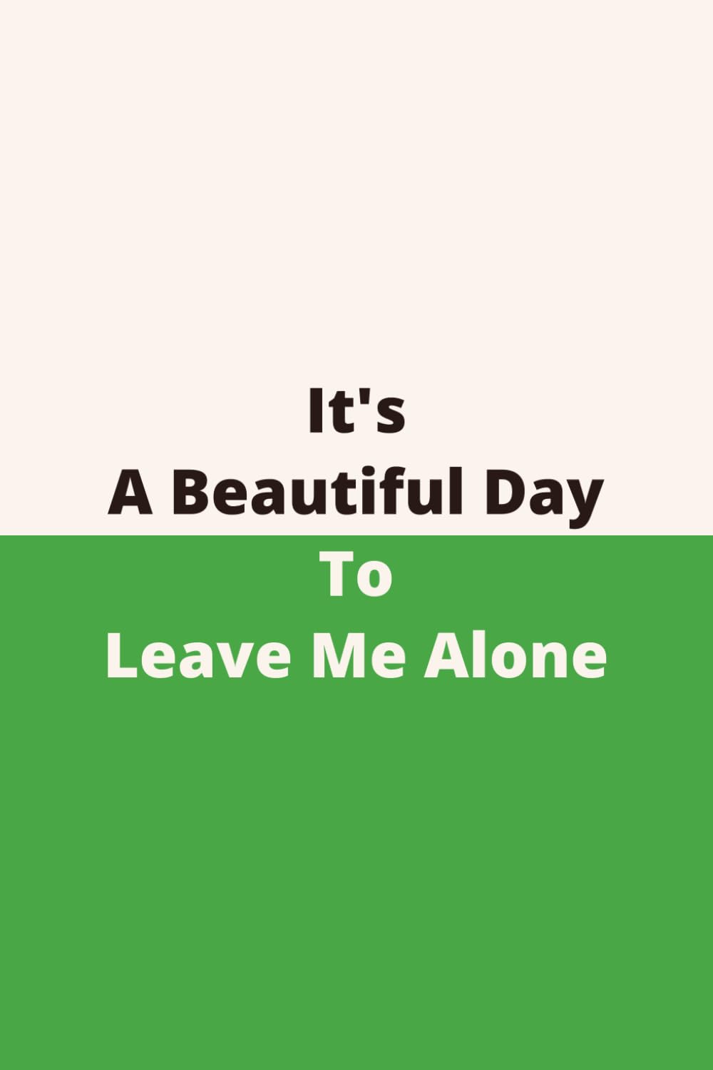 It’s A Beautiful Day To Leave Me Alone.: Therapeutic Outlet Notebook | Humorous Anecdotes Logbook | Personal Reflection Journal | Gag Gift | Compact Size | 110 Pages baixar livro de graça