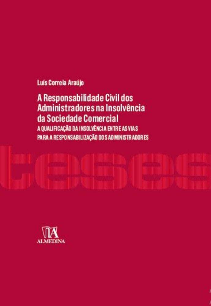 A Responsabilidade Civil dos Administradores Perante Credores na Insolvência da Sociedade Comercial: a Qualificação da Insolvência Entre as Vias Para a Responsabilização dos Administradores baixar o livro de graça