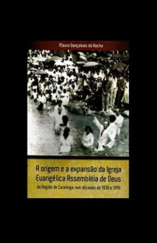 A origem e a expansão da Igreja Evangélica Assembleia de Deus da Região de Caratinga, nas décadas de 1930 e 1940 (Portuguese Edition) baixar livro de graça