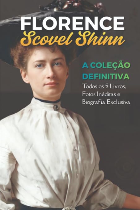 A Coleção Definitiva de Florence Scovel Shinn - Todos os 5 Livros, Fotos Inéditas e Biografia Exclusiva baixar o livro de graça