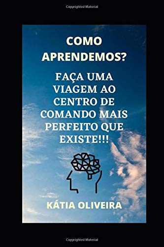 ler totalmente COMO APRENDEMOS? FAÇA UMA VIAGEM AO CENTRO DE COMANDO MAIS PERFEITO QUE EXISTE !!!: AS CIÊNCIAS DA APRENDIZAGEM - O Sistema Nervoso Central e as... Neurociência e Educação (Portuguese Edition)