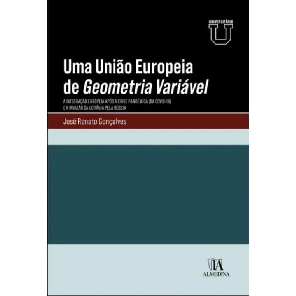 Uma União Europeia de Geometria Variável: a Integração Europeia Após a Crise Pandémica (da COVID-19) e a Invasão da Ucrânia Pela Rússia baixar o livro de graça