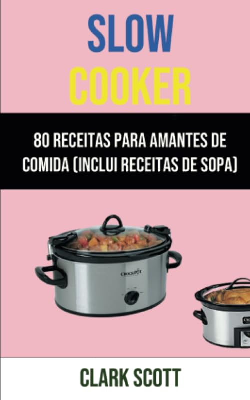 Slow Cooker: 80 Receitas Para Amantes De Comida (Inclui Receitas De Sopa) (Portuguese Edition) baixar o livro de graça