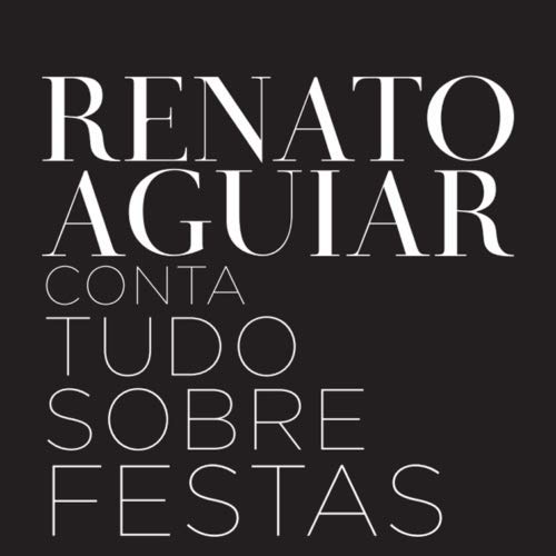 ler totalmente Renato Aguiar Conta Tudo Sobre Festas