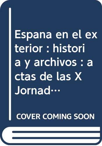 España en el exterior : historia y archivos : actas de las X Jornadas de Castilla-La Mancha sobre Investigación en Archivos, celebradas del 9 al 11 de noviembre 2011, Guadalajara