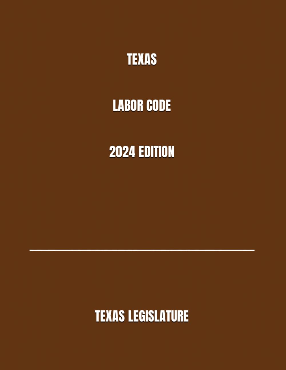 TEXAS LABOR CODE 2024 EDITION