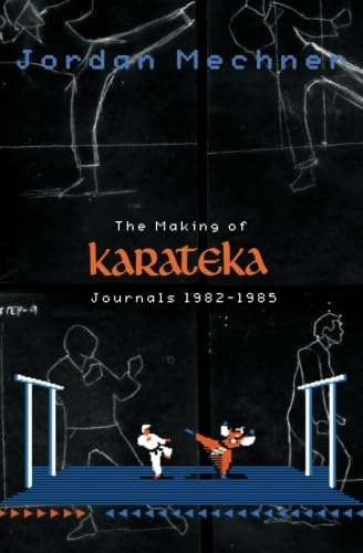 The Making of Karateka: Journals 1982-1985 (Mechner Journals Series)