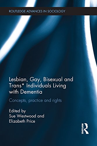 Lesbian, Gay, Bisexual and Trans* Individuals Living with Dementia: Concepts, Practice and Rights (Routledge Advances in Sociology) (English Edition) baixar livro de graça