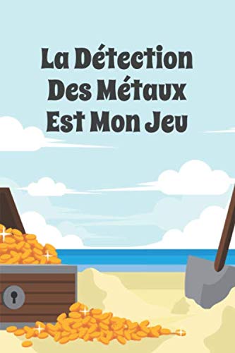 ler totalmente La Détection Des Métaux Est Mon Jeu: Journal de bord pour les détecteurs de métaux, suivez vos statistiques de détection de métaux et améliorez vos... les détecteurs de métaux (French Edition)