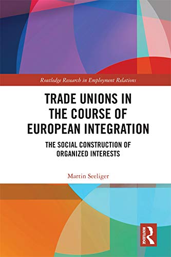 ler totalmente Trade Unions in the Course of European Integration: The Social Construction of Organized Interests (Routledge Research in Employment Relations) (English Edition)