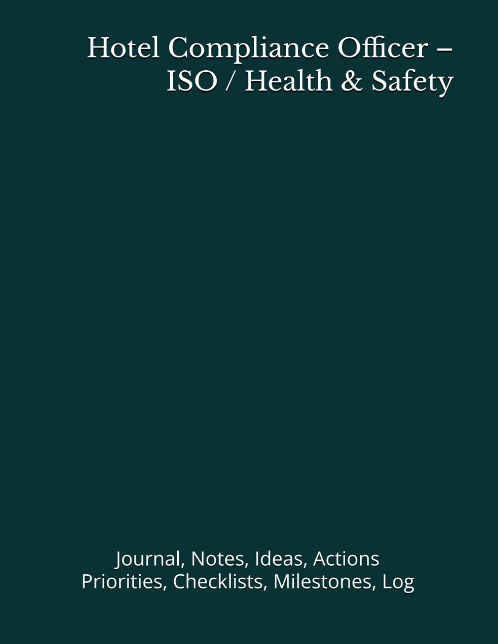 Hotel Compliance Officer – ISO / Health & Safety: Journal, Notes, Ideas, Actions, Priorities, Checklists, Milestones, Log | Daily Goals, Time ... — Great for Office Gifts & Workplace Meetings