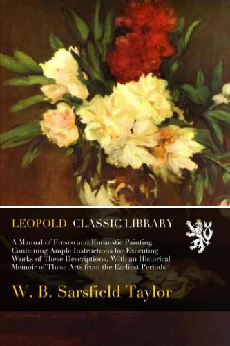 ler totalmente A Manual of Fresco and Encaustic Painting: Containing Ample Instructions for Executing Works of These Descriptions. With an Historical Memoir of These Arts from the Earliest Periods