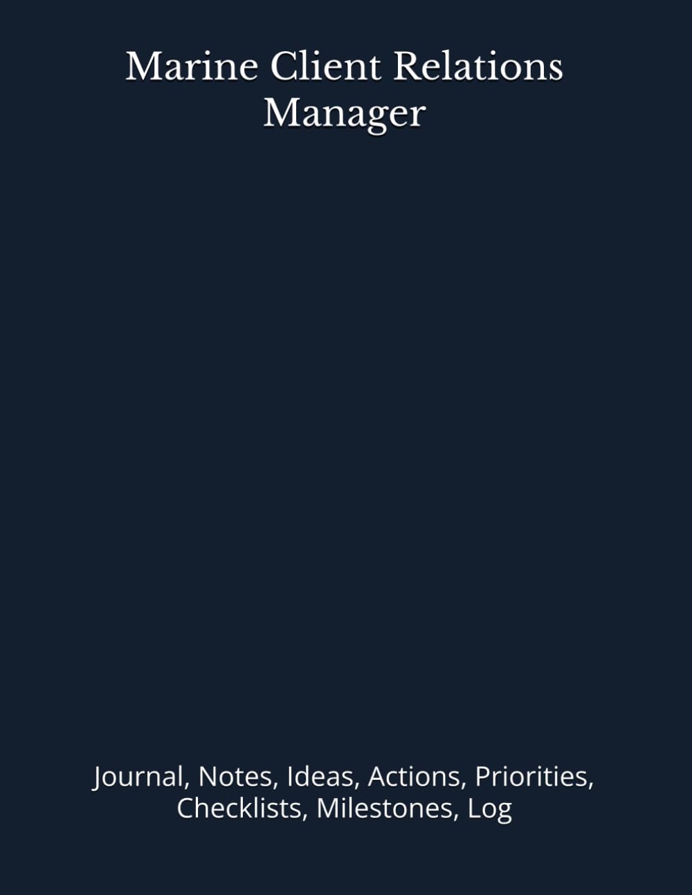 ler totalmente Marine Client Relations Manager: Journal, Notes, Ideas, Actions, Priorities, Checklists, Milestones, Log | Daily Goals, Time Management & Project... — Great for Office Gifts & Workplace Meetings