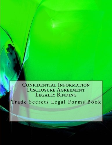 ler totalmente Confidential Information Disclosure Agreement - Legally Binding: Trade Secrets Legal Forms Book
